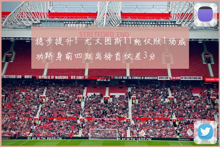 稳步提升！尤文图斯11轮仅败1场成功跻身前四距离榜首仅差3分