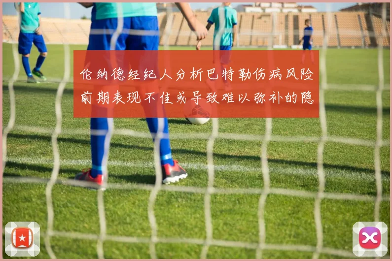 伦纳德经纪人分析巴特勒伤病风险前期表现不佳或导致难以弥补的隐患